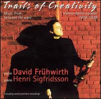 Trails of Creativity: Music from Between the Wars - David Frwirth (violin); Henri Sigfridsson (piano)
