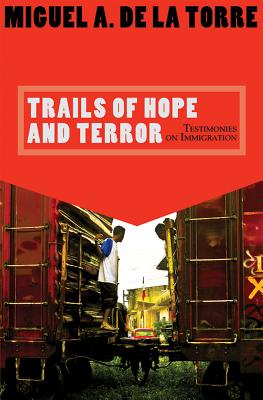 Trails of Hope and Terror: Testimonies on Immigration - De La Torre, Miguel A, Dr.