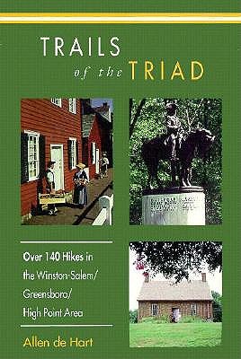 Trails of the Triad: 100 Hikes in the Winston-Salem/Greensboro/High Point Area - de Hart, Allen