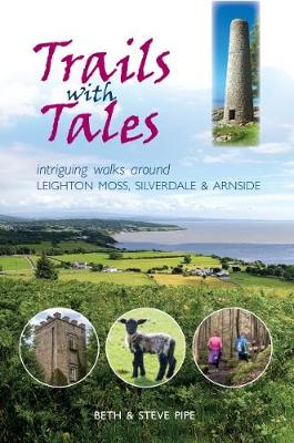 Trails with Tales: Intriguing Walks Around Leighton Moss, Silverdale and Arnside - Pipe, Beth, and Pipe, Steve (Photographer)