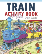 Train Activity Book For Kids 4-8: 41Pages for Make Free Time Useful, Improve Problem Solving Games, Confidence for Kids and Fun Together