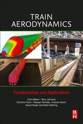 Train Aerodynamics: Fundamentals and Applications - Baker, Chris, and Johnson, Terry, and Flynn, Dominic