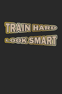 Train Hard Look Smart: Notebook for Bodybuilder & Fitness Fans - dot grid - 6x9 - 120 pages