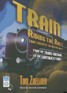 Train: Riding the Rails That Created the Modern World--From the Trans-Siberian to the Southwest Chief