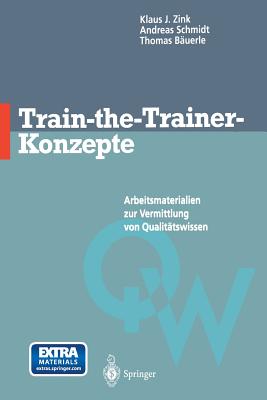 Train-The-Trainer-Konzepte: Arbeitsmaterialien Zur Vermittlung Von Qualitatswissen - Zink, Klaus J, and Schmidt, Andreas, Dr., and B?uerle, Thomas