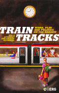 Train Tracks: Work, Play and Politics on the Railways