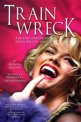 Train Wreck: The Life and Death of Anna Nicole Smith - Hogan, Donna