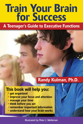 Train Your Brain for Success: A Teenager's Guide to Executive Functions - Kulman, Randy, PhD