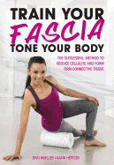 Train Your Fascia Tone Your Body: The Successful Method to Form Firm Connective Tissue