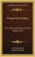 Trained for Genius: The Life and Writings of Ford Madox Ford