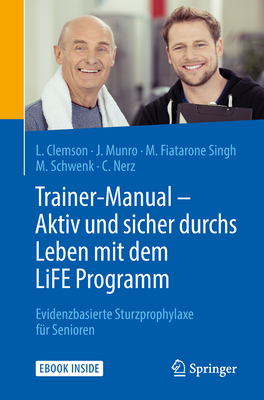 Trainer-Manual - Aktiv Und Sicher Durchs Leben Mit Dem Life Programm: Evidenzbasierte Sturzprophylaxe F?r Senioren - Clemson, Lindy, and Munro, Jo, and Fiatarone Singh, Maria