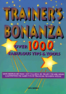 Trainer's Bonanza: Over 1000 Fabulous Tips and Tools