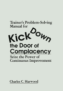 Trainer's Problem-Solving Manual for Kick Down the Door of Complacency: Sieze the Power of Continuous Improvement