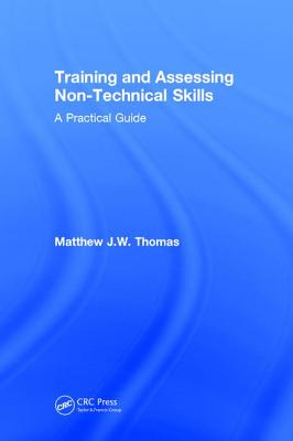 Training and Assessing Non-Technical Skills: A Practical Guide - Thomas, Matthew J.W.