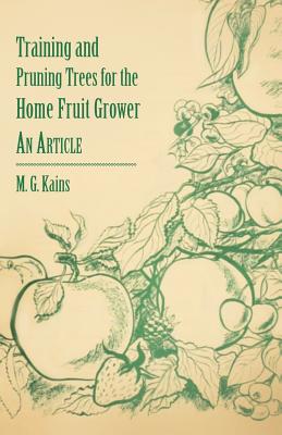 Training and Pruning Trees for the Home Fruit Grower - An Article - Kains, M G