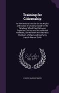 Training for Citizenship: An Elementary Treatise On the Rights and Duties of Citizens, Based On the Relations Which Exist Between Organized Society and Its Individual Members, and Between the Individual Members of Organized Socity, by Joesph Warren Smith