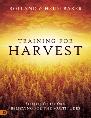 Training for Harvest: Stopping for the One, Believing for the Multitudes - Baker, Heidi, and Baker, Rolland