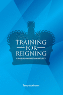 Training for Reigning: A Manual on Christian Maturity