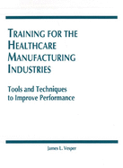 Training for the Healthcare Manufacturing Industries: Tools and Techniques to Improve Performance