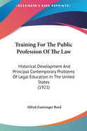 Training For The Public Profession Of The Law: Historical Development And Principal Contemporary Problems Of Legal Education In The United States (1921)