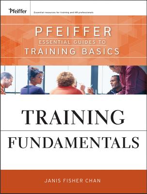 Training Fundamentals: Pfeiffer Essential Guides to Training Basics - Chan, Janis Fisher