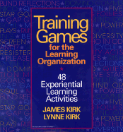 Training Games for the Learning Organization: 48 Experiential Learning Activities