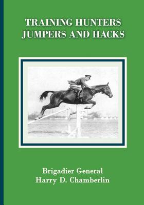 Training Hunters, Jumpers and Hacks - Chamberlin, Harry Dwight, and Matha, Warren (Introduction by)