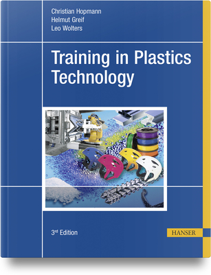 Training in Plastics Technology - Hopmann, Christian, and Greif, Helmut, and Wolters, Leo