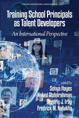 Training School Principals as Talent Developers: An International Perspective - Hayes, Sonya (Editor), and Abdelrahman, Nahed (Editor), and Irby, Beverly J. (Editor)