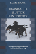 Training the Bluetick Hunting Dog: Comprehensive Steps for a Happier, Healthier, Well-Trained Dog