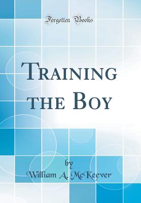 Training the Boy (Classic Reprint) - McKeever, William A