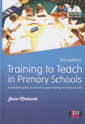 Training to Teach in Primary Schools: A practical guide to School-based training and placements - Medwell, Jane A