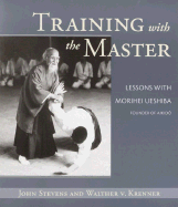 Training with the Master: Lessons with Morihei Ueshiba, Founder of Aikido - Stevens, John, MD, and Krenner, Walther V