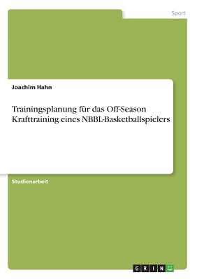 Trainingsplanung F?r Das Off-Season Krafttraining Eines Nbbl-Basketballspielers - Hahn, Joachim