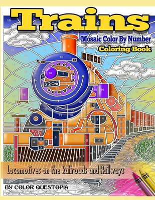 Trains Coloring Book Mosaic Color By Number Locomotives on the Railroads and Railways: Steam Engines and Electric Train Art For Stress Relief and Relaxation - Color Questopia