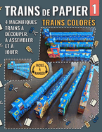 Trains de Papier 1 - Trains Colors: 4 Magnifiques Trains  Dcouper,  Assembler et  Jouer