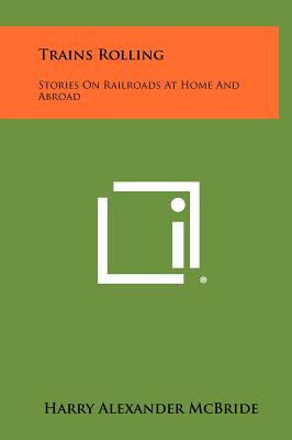 Trains Rolling: Stories on Railroads at Home and Abroad - McBride, Harry Alexander