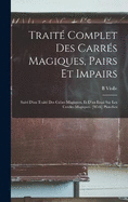 Trait Complet Des Carrs Magiques, Pairs Et Impairs; Suivi D'un Trait Des Cubes Magiques, Et D'un Essai Sur Les Cercles Magiques. [With] Planches