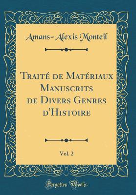 Trait de Matriaux Manuscrits de Divers Genres d'Histoire, Vol. 2 (Classic Reprint) - Monteil, Amans-Alexis