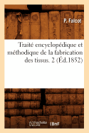 Trait Encyclopdique Et Mthodique de la Fabrication Des Tissus. 2 (d.1852)