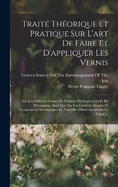 Trait Thorique Et Pratique Sur L'art De Faire Et D'appliquer Les Vernis: Sur Les Diffrens Genres De Peinture Par Impression Et En Dcoration, Ainsi Que Sur Les Couleurs Simples Et Composes: Accompagn De Nouvelles Observations Sur Le Copal ...