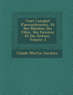 Trait Complet D'Accouchemens, Et Des Maladies Des Filles, Des Femmes Et Des Enfans, Volume 3