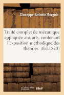 Trait Complet de Mcanique Applique Aux Arts, Contenant l'Exposition Mthodique Des Thories