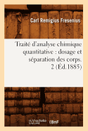 Trait? d'Analyse Chimique Quantitative: Dosage Et S?paration Des Corps. 2 (?d.1885)