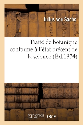 Trait? de Botanique Conforme ? l'?tat Pr?sent de la Science - Von Sachs, Julius, and Van Tieghem, Philippe