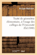 Trait? de G?om?trie ?l?mentaire: ? l'Usage Des Coll?ges de l'Universit? Et Des ?coles Normales Primaires