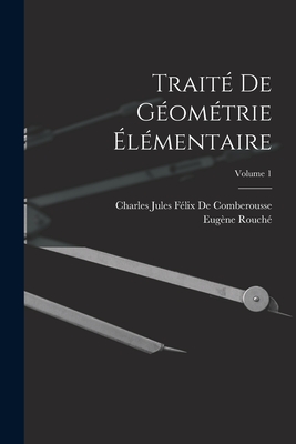 Trait? de G?om?trie ?l?mentaire; Volume 1 - Rouch?, Eug?ne, and de Comberousse, Charles Jules F?lix