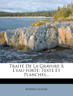 Trait de la Gravure l'Eau-Forte: Texte Et Planches...