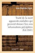 Trait? de la Mort Apparente, Des Principales Maladies Qui Peuvent Donner Lieu Aux Inhumations: Pr?cipit?es, Des Signes de la Mort