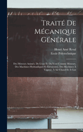 Trait? de M?canique G?n?rale: Des Moteurs Anim?s. de l'Eau Et Du Vent Comme Moteurs. Des Machines Hydrauliques Et ?l?vatoires. Des Machines ? Vapeur, ? Air Chaud Et ? Gaz